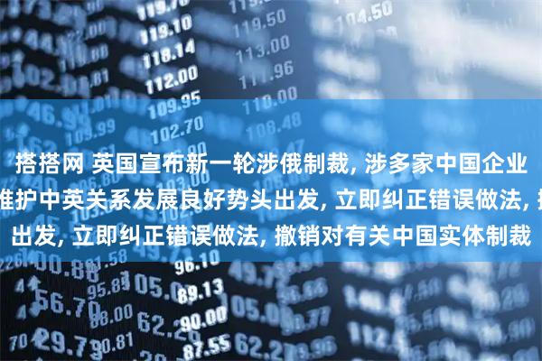 搭搭网 英国宣布新一轮涉俄制裁, 涉多家中国企业, 商务部: 敦促英方从维护中英关系发展良好势头出发, 立即纠正错误做法, 撤销对有关中国实体制裁